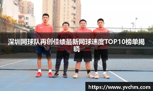 深圳网球队再创佳绩最新网球速度TOP10榜单揭晓