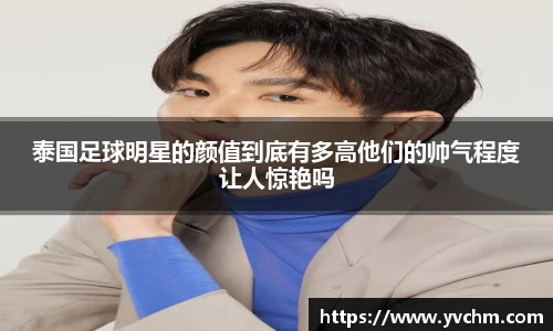 泰国足球明星的颜值到底有多高他们的帅气程度让人惊艳吗