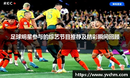 足球明星参与的综艺节目推荐及精彩瞬间回顾